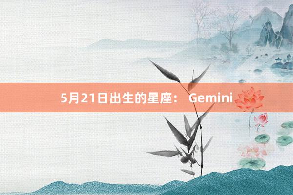 5月21日出生的星座： Gemini